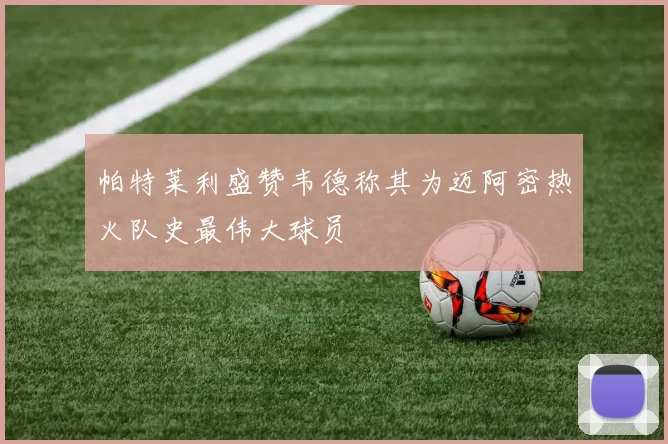 帕特莱利盛赞韦德称其为迈阿密热火队史最伟大球员
