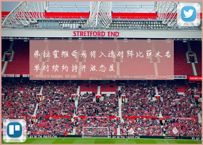 弗拉霍维奇或将入选对阵比萨大名单对续约持开放态度